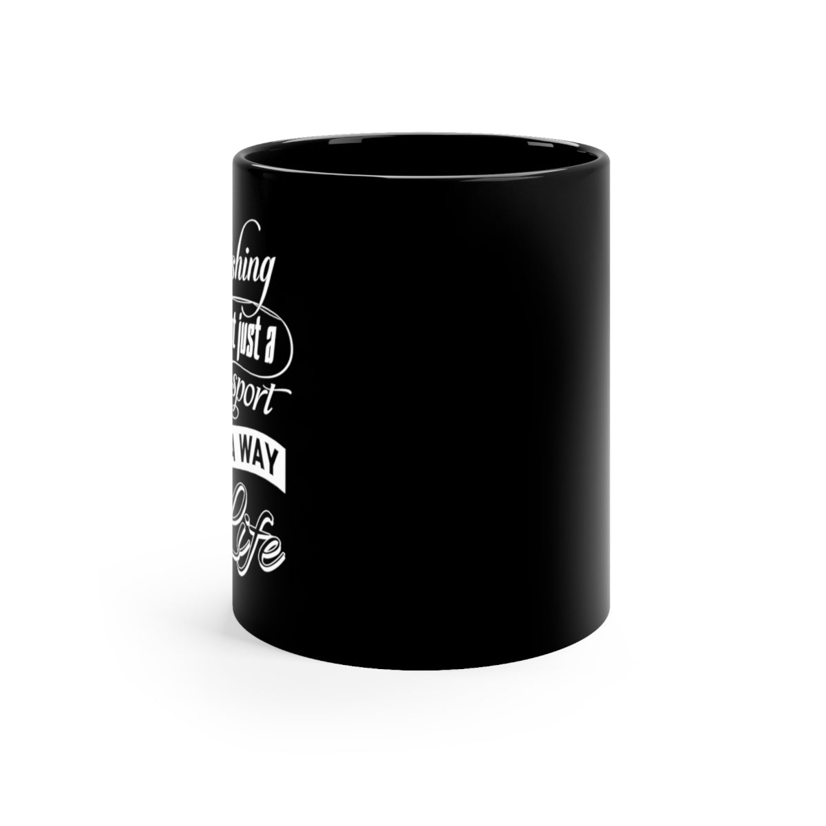 Fishing is not just a sport it's a way of life - 11oz Black Mug