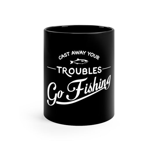 Cast away your Troubles Go Fishing - 11oz Black Mug