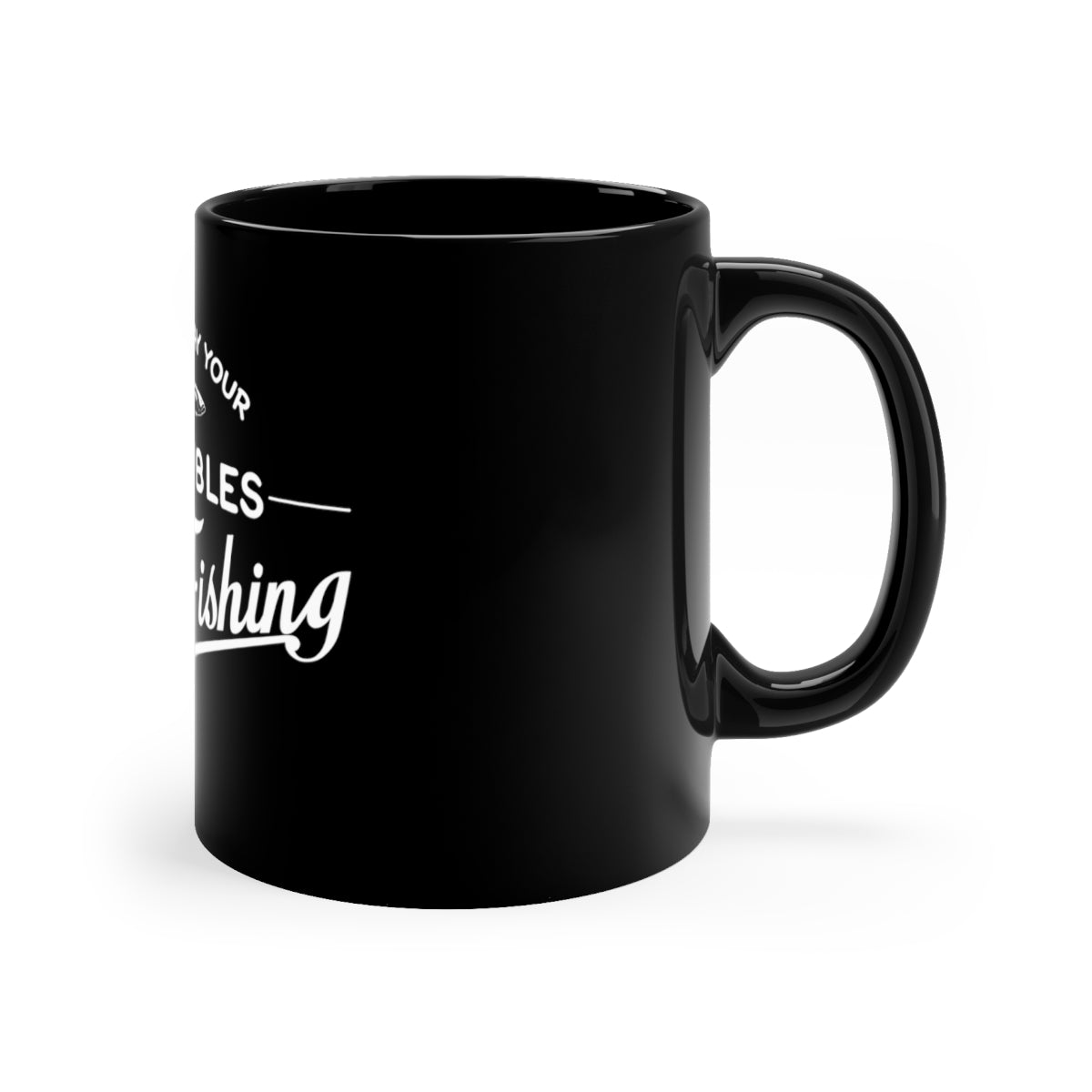 Cast away your Troubles Go Fishing - 11oz Black Mug